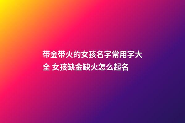 带金带火的女孩名字常用字大全 女孩缺金缺火怎么起名